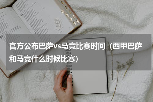 官方公布巴萨vs马竞比赛时间（西甲巴萨和马竞什么时候比赛）