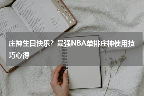 庄神生日快乐？最强NBA单排庄神使用技巧心得