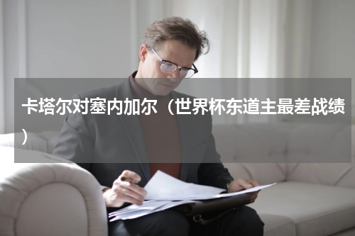 卡塔尔对塞内加尔（世界杯东道主最差战绩）