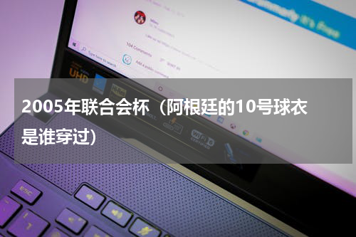 2005年联合会杯（阿根廷的10号球衣是谁穿过）