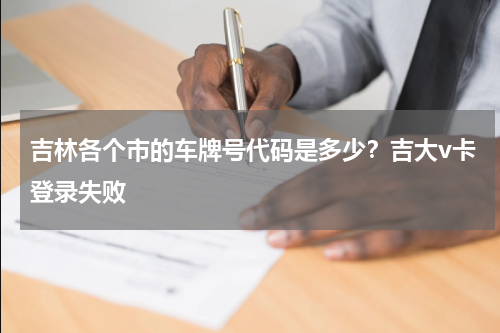 吉林各个市的车牌号代码是多少？吉大v卡登录失败