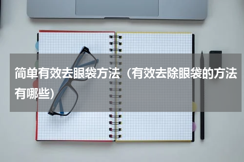 简单有效去眼袋方法（有效去除眼袋的方法有哪些）
