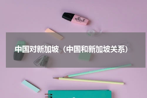 中国对新加坡（中国和新加坡关系）
