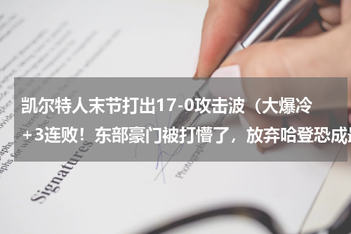 凯尔特人末节打出17-0攻击波（大爆冷+3连败！东部豪门被打懵了，放弃哈登恐成最大败笔）