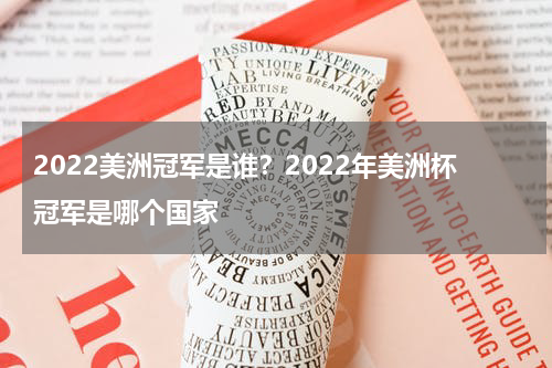 2022美洲冠军是谁？2022年美洲杯冠军是哪个国家