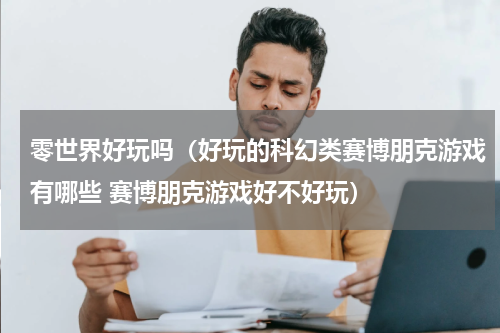 零世界好玩吗（好玩的科幻类赛博朋克游戏有哪些 赛博朋克游戏好不好玩）