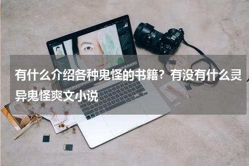 有什么介绍各种鬼怪的书籍？有没有什么灵异鬼怪爽文小说