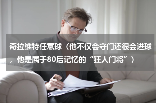 奇拉维特任意球（他不仅会守门还很会进球，他是属于80后记忆的“狂人门将”）