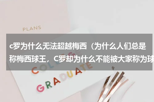 c罗为什么无法超越梅西（为什么人们总是称梅西球王，C罗却为什么不能被大家称为球王）