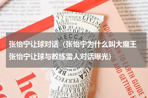 张怡宁让球对话（张怡宁为什么叫大魔王 张怡宁让球与教练雷人对话曝光）
