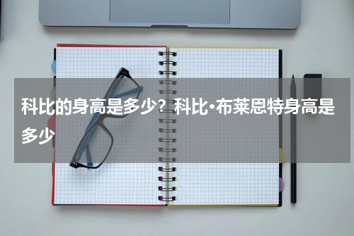 科比的身高是多少？科比·布莱恩特身高是多少