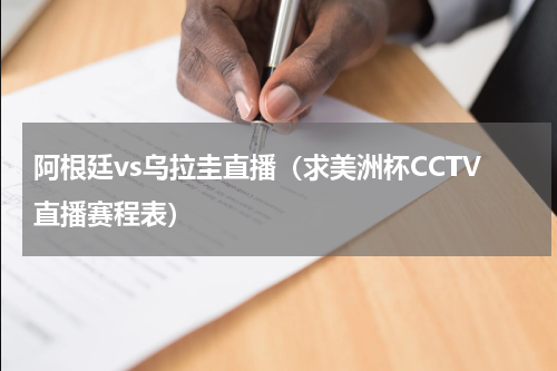 阿根廷vs乌拉圭直播（求美洲杯CCTV直播赛程表）
