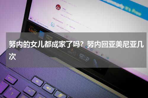 努内的女儿都成家了吗？努内回亚美尼亚几次