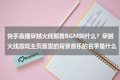 快手直播穿越火线那首BGM叫什么？穿越火线游戏主页面里的背景音乐的名字是什么