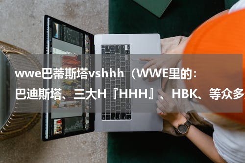 wwe巴蒂斯塔vshhh（WWE里的：巴迪斯塔、三大H『HHH』、HBK、等众多超级巨星都去哪了）