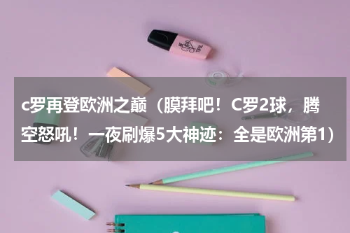 c罗再登欧洲之巅（膜拜吧！C罗2球，腾空怒吼！一夜刷爆5大神迹：全是欧洲第1）