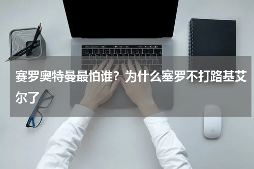 赛罗奥特曼最怕谁？为什么塞罗不打路基艾尔了