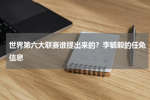 世界第六大联赛谁提出来的？李毓毅的任免信息