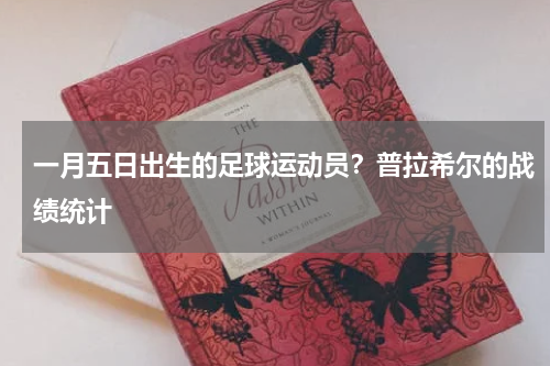 一月五日出生的足球运动员？普拉希尔的战绩统计