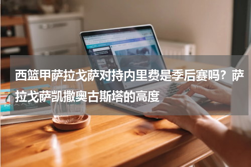 西篮甲萨拉戈萨对持内里费是季后赛吗？萨拉戈萨凯撒奥古斯塔的高度