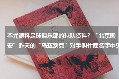 本尤德科足球俱乐部的球队资料？“北京国安”昨天的“乌兹别克”对手叫什麽名字中央台的字幕为何显示是“缔造者”