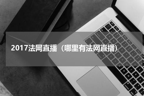 2017法网直播（哪里有法网直播）