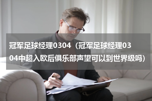 冠军足球经理0304（冠军足球经理0304中超入欧后俱乐部声望可以到世界级吗）