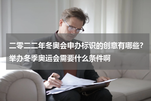 二零二二年冬奥会申办标识的创意有哪些？举办冬季奥运会需要什么条件啊