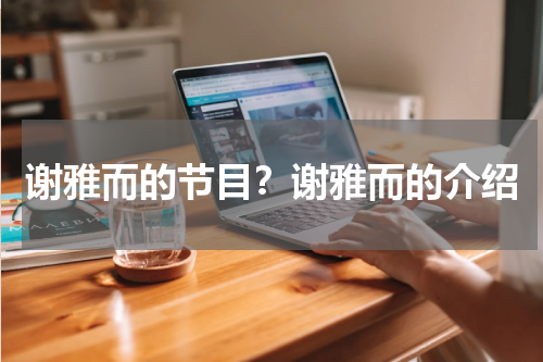 谢雅而的节目？谢雅而的介绍