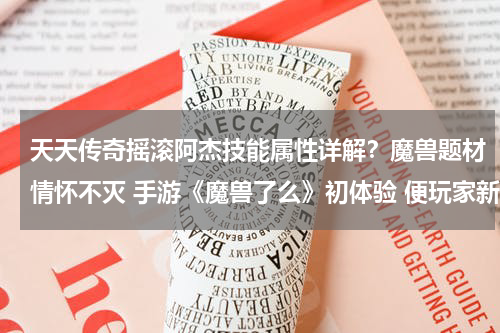 天天传奇摇滚阿杰技能属性详解？魔兽题材情怀不灭 手游《魔兽了么》初体验 便玩家新闻频道