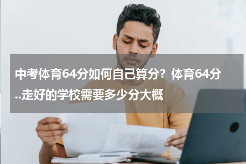 中考体育64分如何自己算分？体育64分..走好的学校需要多少分大概