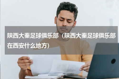 陕西大秦足球俱乐部（陕西大秦足球俱乐部在西安什么地方）