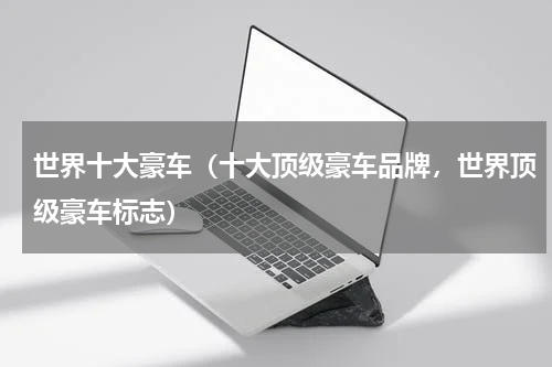 世界十大豪车（十大顶级豪车品牌，世界顶级豪车标志）