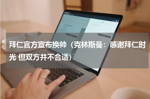 拜仁官方宣布换帅（克林斯曼：感谢拜仁时光 但双方并不合适）