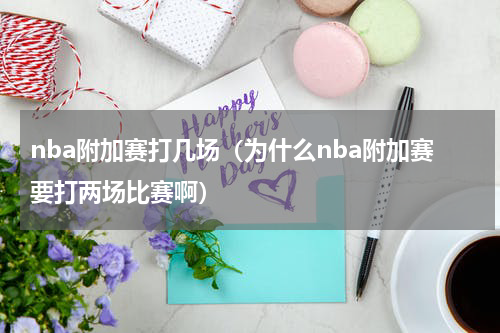 nba附加赛打几场（为什么nba附加赛要打两场比赛啊）