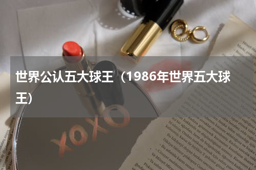 世界公认五大球王（1986年世界五大球王）