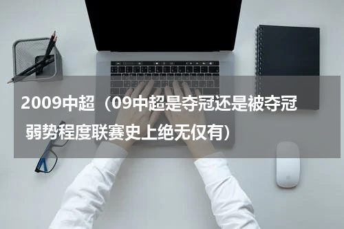 2009中超（09中超是夺冠还是被夺冠 弱势程度联赛史上绝无仅有）