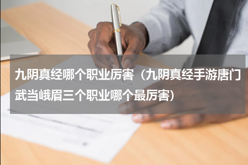 九阴真经哪个职业厉害（九阴真经手游唐门武当峨眉三个职业哪个最厉害）