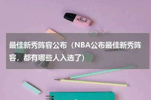 最佳新秀阵容公布（NBA公布最佳新秀阵容，都有哪些人入选了）