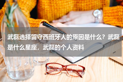 武磊选择留守西班牙人的原因是什么？武磊是什么星座，武磊的个人资料