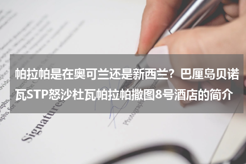 帕拉帕是在奥可兰还是新西兰？巴厘岛贝诺瓦STP怒沙杜瓦帕拉帕撒图8号酒店的简介