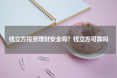 钱立方投资理财安全吗？钱立方可靠吗