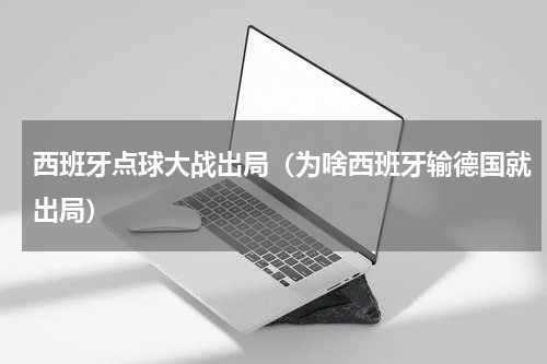 西班牙点球大战出局（为啥西班牙输德国就出局）