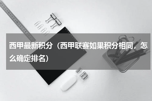 西甲最新积分（西甲联赛如果积分相同，怎么确定排名）