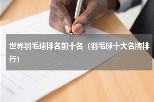 世界羽毛球排名前十名（羽毛球十大名牌排行）