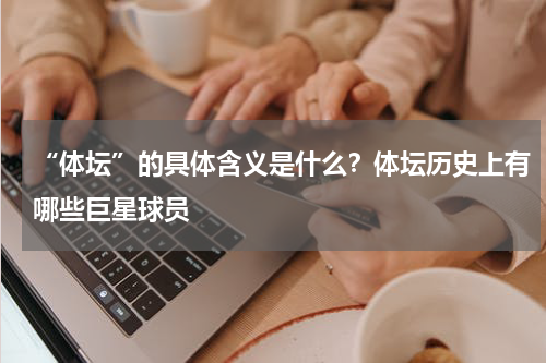 “体坛”的具体含义是什么？体坛历史上有哪些巨星球员