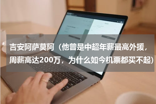 吉安阿萨莫阿（他曾是中超年薪最高外援，周薪高达200万，为什么如今机票都买不起）