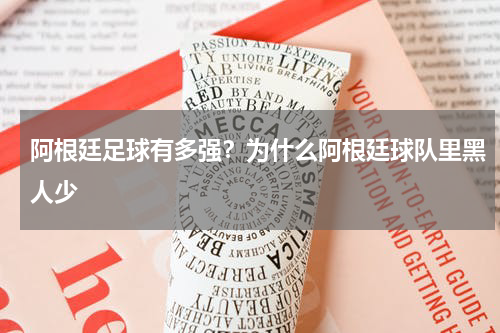 阿根廷足球有多强？为什么阿根廷球队里黑人少