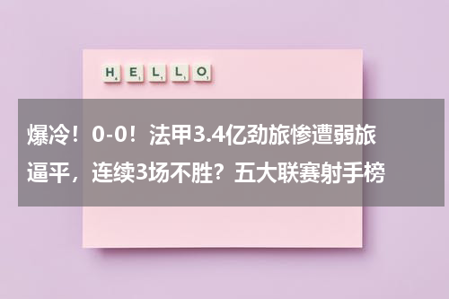 爆冷！0-0！法甲3.4亿劲旅惨遭弱旅逼平，连续3场不胜？五大联赛射手榜