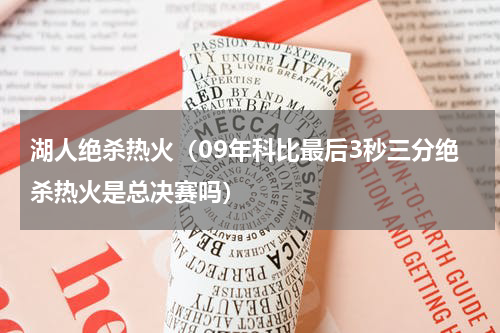 湖人绝杀热火（09年科比最后3秒三分绝杀热火是总决赛吗）